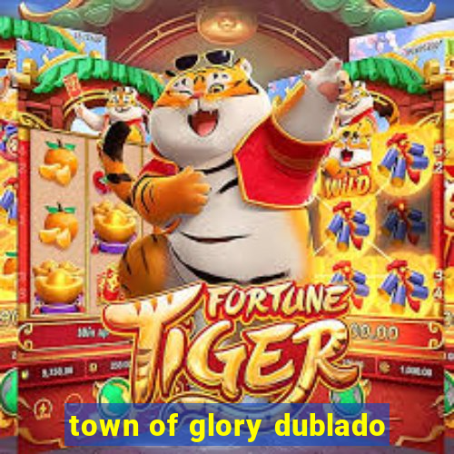 town of glory dublado